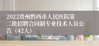 2022贵州黔西市人民医院第二批招聘合同制专业技术人员公告（42人）