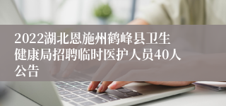 2022湖北恩施州鹤峰县卫生健康局招聘临时医护人员40人公告