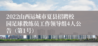 2022山西运城市夏县招聘校园足球教练员工作领导组4人公告（第1号）