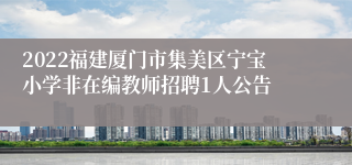 2022福建厦门市集美区宁宝小学非在编教师招聘1人公告