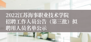 2022江苏海事职业技术学院招聘工作人员公告（第三批）拟聘用人员名单公示