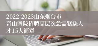 2022-2023山东烟台市奇山医院招聘高层次急需紧缺人才15人简章