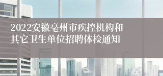 2022安徽亳州市疾控机构和其它卫生单位招聘体检通知