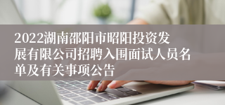 2022湖南邵阳市昭阳投资发展有限公司招聘入围面试人员名单及有关事项公告