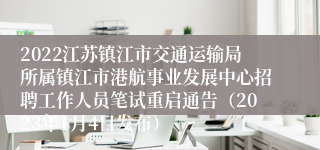 2022江苏镇江市交通运输局所属镇江市港航事业发展中心招聘工作人员笔试重启通告（2023年1月4日发布）