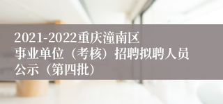 2021-2022重庆潼南区事业单位（考核）招聘拟聘人员公示（第四批）