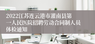 2022江苏连云港市灌南县第一人民医院招聘劳动合同制人员体检通知