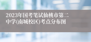 2023年国考笔试仙桃市第二中学(南城校区)考点分布图