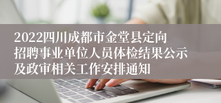 2022四川成都市金堂县定向招聘事业单位人员体检结果公示及政审相关工作安排通知