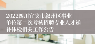 2022四川宜宾市叙州区事业单位第二次考核招聘专业人才递补体检相关工作公告
