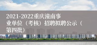 2021-2022重庆潼南事业单位（考核）招聘拟聘公示（第四批）