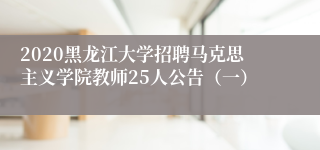 2020黑龙江大学招聘马克思主义学院教师25人公告（一）