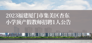 2023福建厦门市集美区杏东小学顶产假教师招聘1人公告