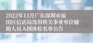 2022年11月广东深圳市福田区信访局选用机关事业单位辅助人员入围体检名单公告