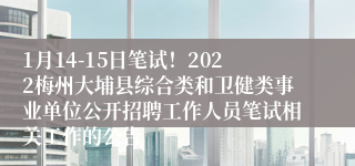 1月14-15日笔试！2022梅州大埔县综合类和卫健类事业单位公开招聘工作人员笔试相关工作的公告