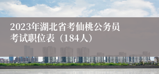 2023年湖北省考仙桃公务员考试职位表（184人）