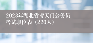 2023年湖北省考天门公务员考试职位表（220人）