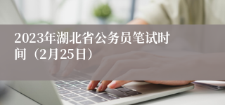 2023年湖北省公务员笔试时间（2月25日）