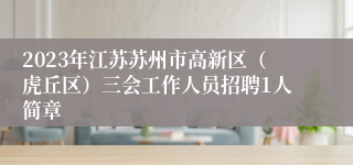 2023年江苏苏州市高新区（虎丘区）三会工作人员招聘1人简章