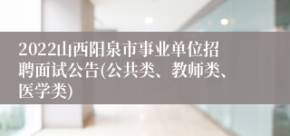 2022山西阳泉市事业单位招聘面试公告(公共类、教师类、医学类)