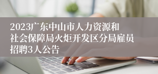 2023广东中山市人力资源和社会保障局火炬开发区分局雇员招聘3人公告