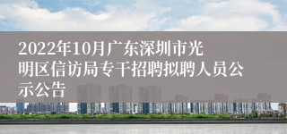 2022年10月广东深圳市光明区信访局专干招聘拟聘人员公示公告