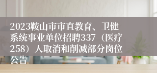 2023鞍山市市直教育、卫健系统事业单位招聘337（医疗258）人取消和削减部分岗位公告