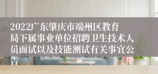 2022广东肇庆市端州区教育局下属事业单位招聘卫生技术人员面试以及技能测试有关事宜公告