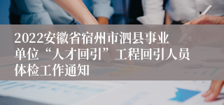 2022安徽省宿州市泗县事业单位“人才回引”工程回引人员体检工作通知