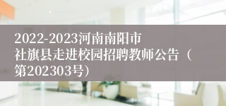 2022-2023河南南阳市社旗县走进校园招聘教师公告（第202303号）