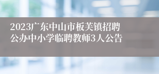 2023广东中山市板芙镇招聘公办中小学临聘教师3人公告