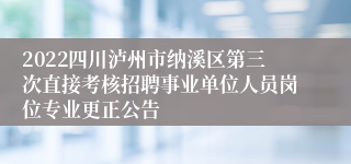 2022四川泸州市纳溪区第三次直接考核招聘事业单位人员岗位专业更正公告