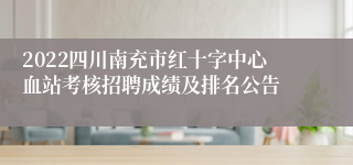 2022四川南充市红十字中心血站考核招聘成绩及排名公告