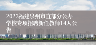 2023福建泉州市直部分公办学校专项招聘新任教师14人公告