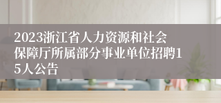 2023浙江省人力资源和社会保障厅所属部分事业单位招聘15人公告