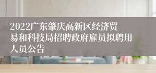 2022广东肇庆高新区经济贸易和科技局招聘政府雇员拟聘用人员公告