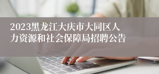 2023黑龙江大庆市大同区人力资源和社会保障局招聘公告