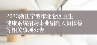 2023浙江宁波市北仑区卫生健康系统招聘事业编制人员体检等相关事项公告