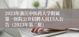 2023年浙江中医药大学附属第一医院公开招聘人员15人公告（2023年第二批）