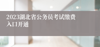 2023湖北省公务员考试缴费入口开通