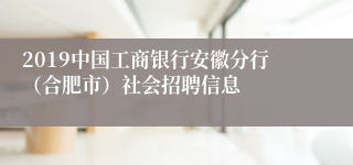 2019中国工商银行安徽分行（合肥市）社会招聘信息