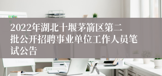 2022年湖北十堰茅箭区第二批公开招聘事业单位工作人员笔试公告