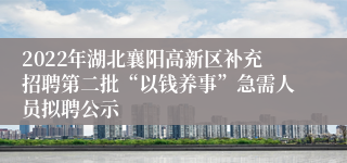 2022年湖北襄阳高新区补充招聘第二批“以钱养事”急需人员拟聘公示