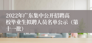 2022年广东集中公开招聘高校毕业生拟聘人员名单公示（第十一批）
