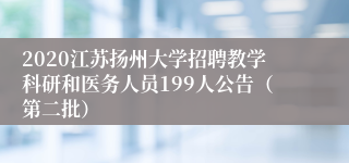 2020江苏扬州大学招聘教学科研和医务人员199人公告（第二批）