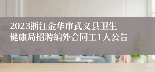 2023浙江金华市武义县卫生健康局招聘编外合同工1人公告