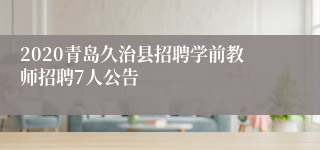 2020青岛久治县招聘学前教师招聘7人公告