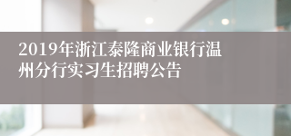 2019年浙江泰隆商业银行温州分行实习生招聘公告