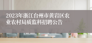 2023年浙江台州市黄岩区农业农村局质监科招聘公告