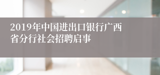 2019年中国进出口银行广西省分行社会招聘启事